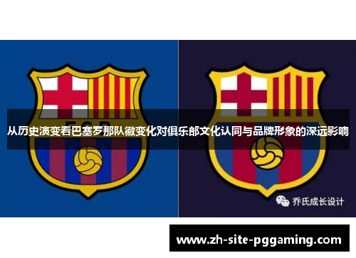 从历史演变看巴塞罗那队徽变化对俱乐部文化认同与品牌形象的深远影响