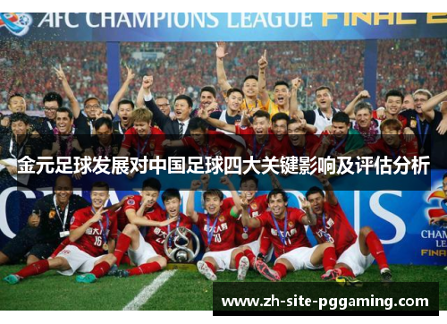 金元足球发展对中国足球四大关键影响及评估分析 金元足球发展对中国足球四大关键影响及评估分析
