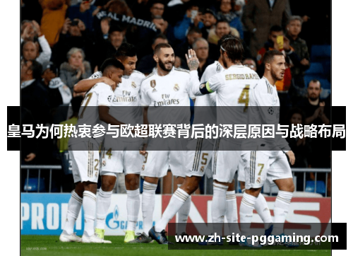 皇马为何热衷参与欧超联赛背后的深层原因与战略布局