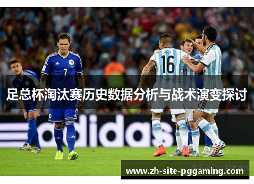 足总杯淘汰赛历史数据分析与战术演变探讨