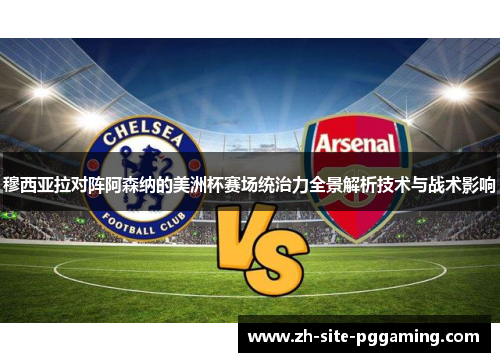 穆西亚拉对阵阿森纳的美洲杯赛场统治力全景解析技术与战术影响