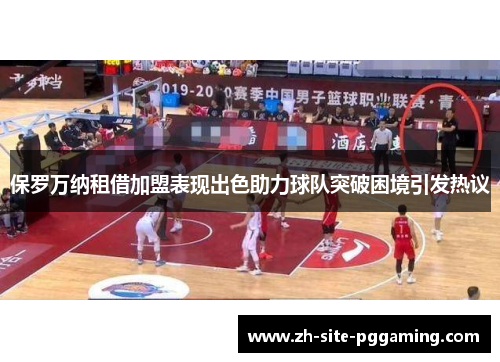 保罗万纳租借加盟表现出色助力球队突破困境引发热议 保罗万纳租借加盟表现出色助力球队突破困境引发热议