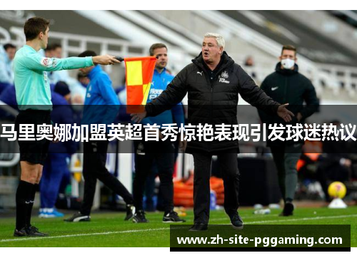 马里奥娜加盟英超首秀惊艳表现引发球迷热议