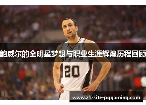 鲍威尔的全明星梦想与职业生涯辉煌历程回顾